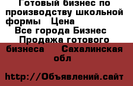 Готовый бизнес по производству школьной формы › Цена ­ 1 700 000 - Все города Бизнес » Продажа готового бизнеса   . Сахалинская обл.